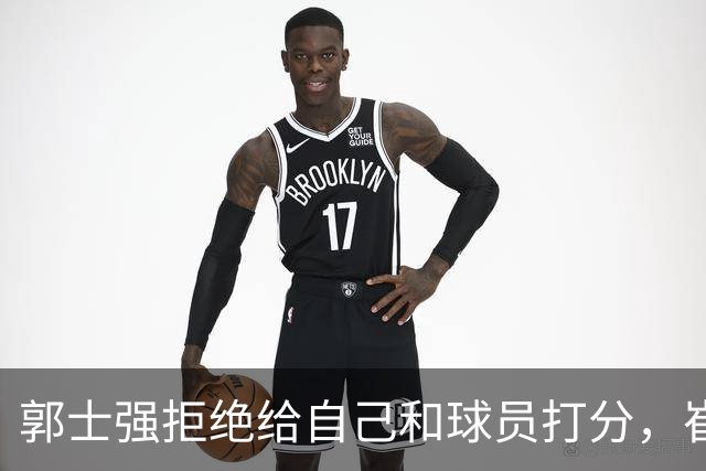 郭士强拒绝给自己和球员打分，崔永熙直面输球问题，胡金秋发声戳心